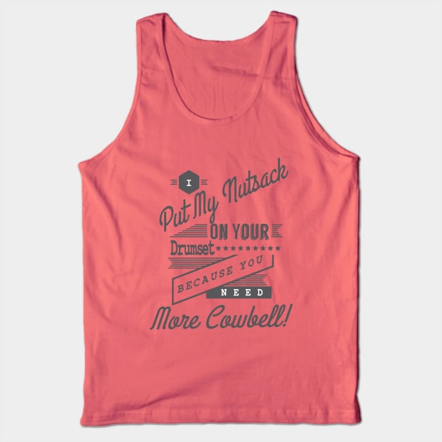 I Put My Nutsack On Your Drumset Because You Need More Cowbell! Tank Top by tshirtsextraordinary